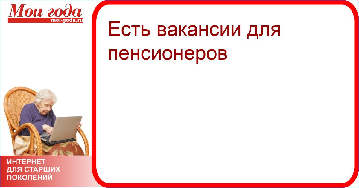 Работа 66 для пенсионеров: Вакансии и работа для пенсионеров в